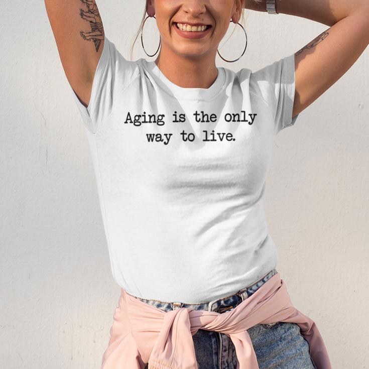 Aging Is The Only Way To Live Unisex Jersey Short Sleeve Crewneck Tshirt