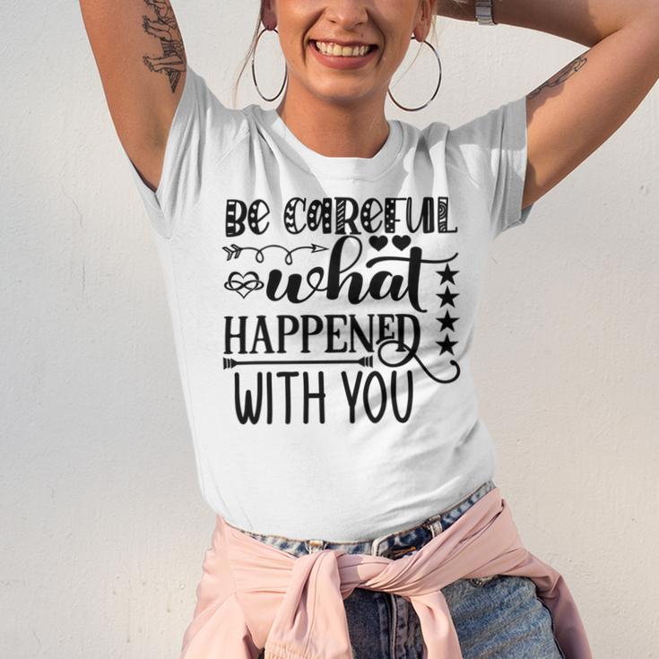 Be Careful With What Happens With You Unisex Jersey Short Sleeve Crewneck Tshirt