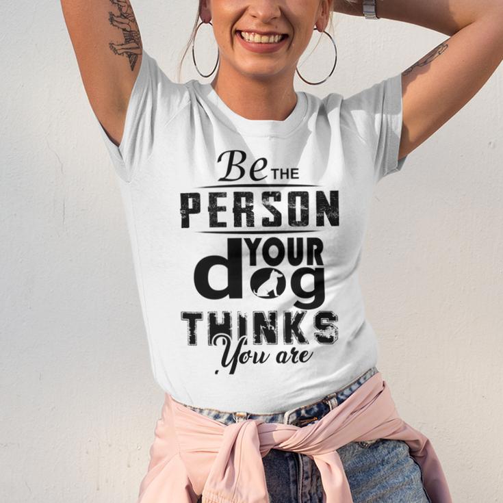 Be The Person Your Dog Thinks You Are Unisex Jersey Short Sleeve Crewneck Tshirt