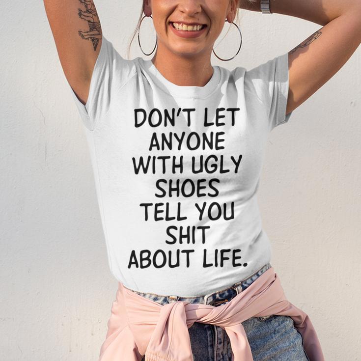 Dont Let Anyone With Ugly Shoes Tell You Shit About Life Unisex Jersey Short Sleeve Crewneck Tshirt