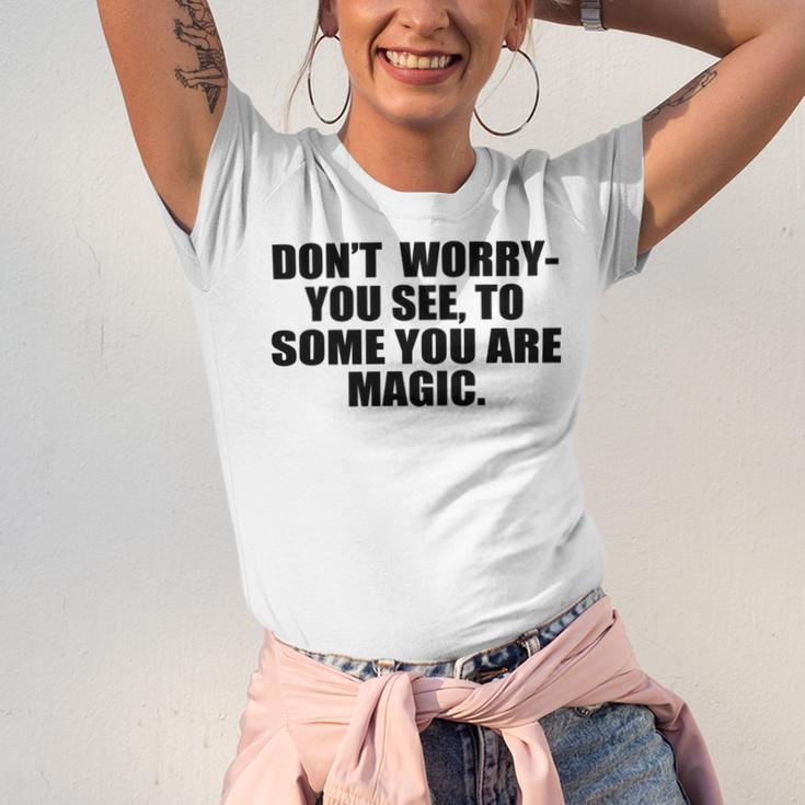 Dont Worry You See To Some You Are Magic Inspirational Quote Unisex Jersey Short Sleeve Crewneck Tshirt