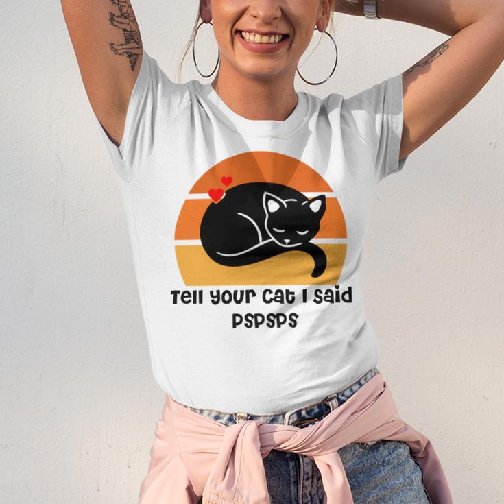 Funny Cat Tell Your Cat I Said Pspsps Gift For Cat Lovers Unisex Jersey Short Sleeve Crewneck Tshirt