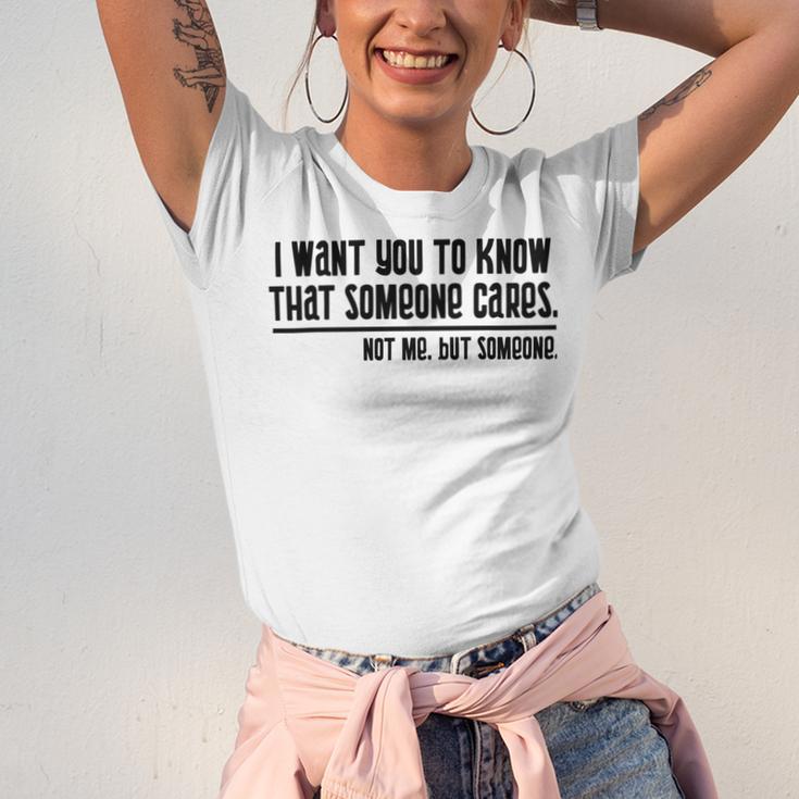 Funny I Want You To Know That Someone Cares Not Me But Someone V3 Unisex Jersey Short Sleeve Crewneck Tshirt