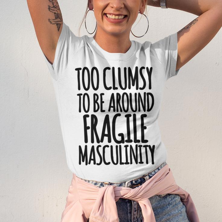 Too Clumsy To Be Around Fragile Masculinity 345 Shirt Unisex Jersey Short Sleeve Crewneck Tshirt