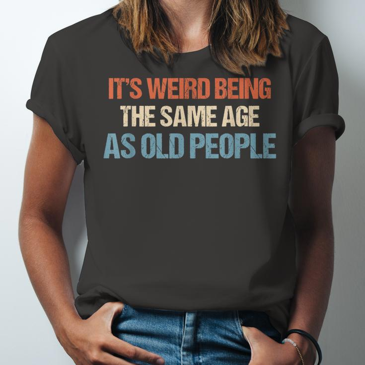 Its Weird Being The Same Age As Old People Men Women Funny Unisex Jersey Short Sleeve Crewneck Tshirt