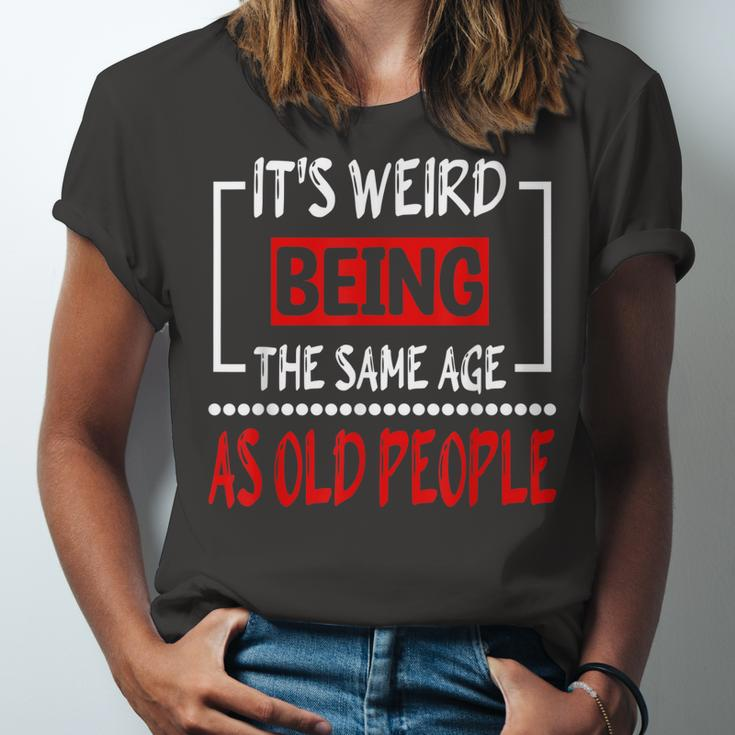 Its Weird Being The Same Age As Old People V31 Unisex Jersey Short Sleeve Crewneck Tshirt