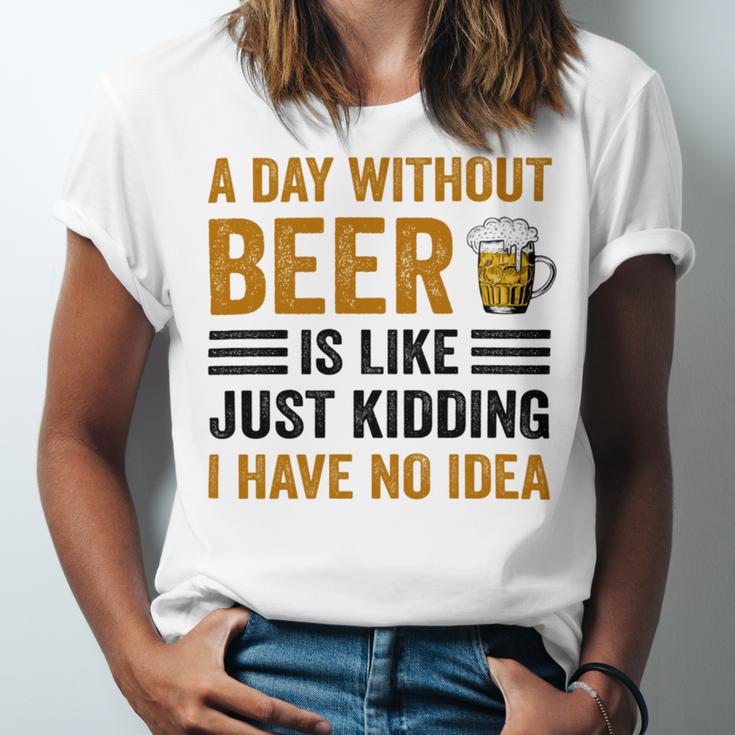 A Day Without Beer Is Like Just Kidding I Have No Idea Funny Saying Beer Lover Unisex Jersey Short Sleeve Crewneck Tshirt