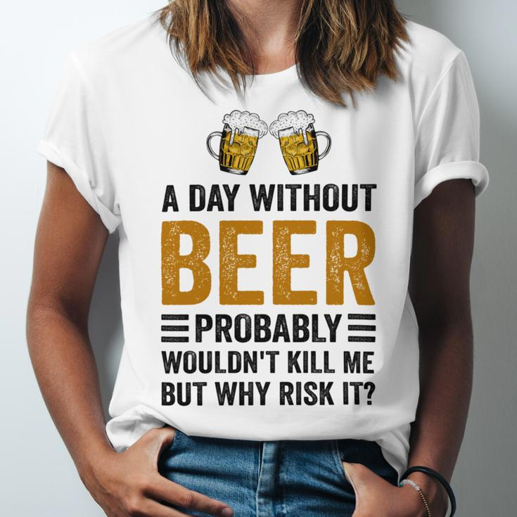 A Day Without Beer Why Risk It Funny Saying Beer Lover Drinker Unisex Jersey Short Sleeve Crewneck Tshirt