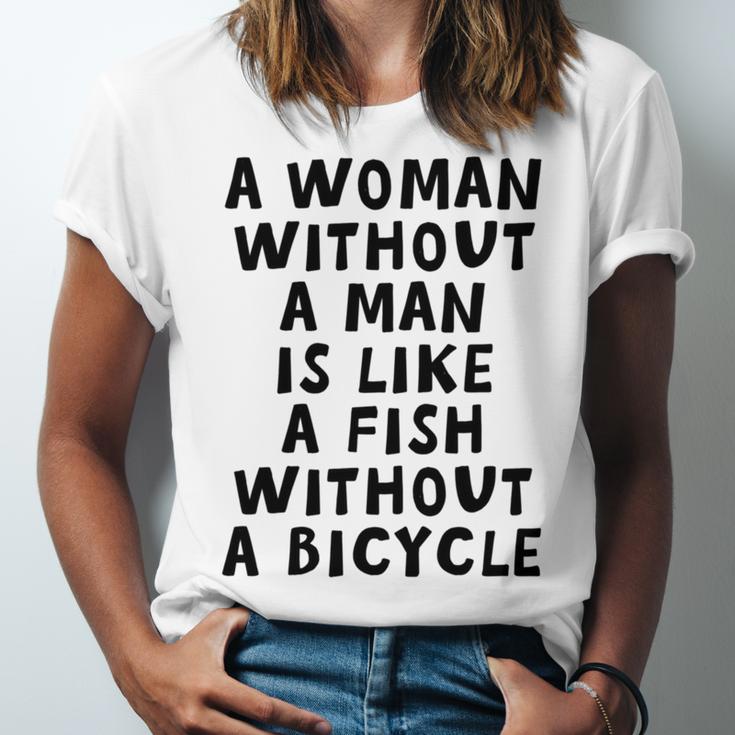 A Woman Without A Man Is Like A Fish Without A Bicycle Unisex Jersey Short Sleeve Crewneck Tshirt