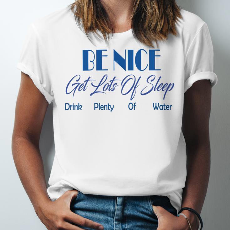 Be Nice Get Lots Of Sleep Drink Plenty Of Water Unisex Jersey Short Sleeve Crewneck Tshirt