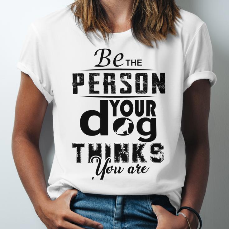 Be The Person Your Dog Thinks You Are Unisex Jersey Short Sleeve Crewneck Tshirt