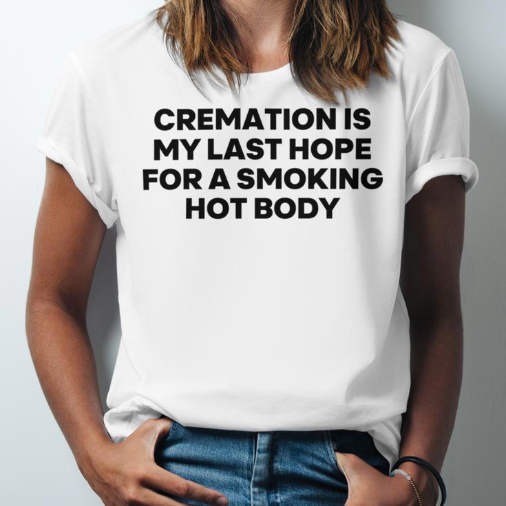 Cremation Is My Last Hope For A Smoking Hot Body Unisex Jersey Short Sleeve Crewneck Tshirt