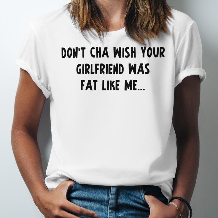 Dont Cha Wish Your Girlfriend Was Fat Like Me V2 Unisex Jersey Short Sleeve Crewneck Tshirt