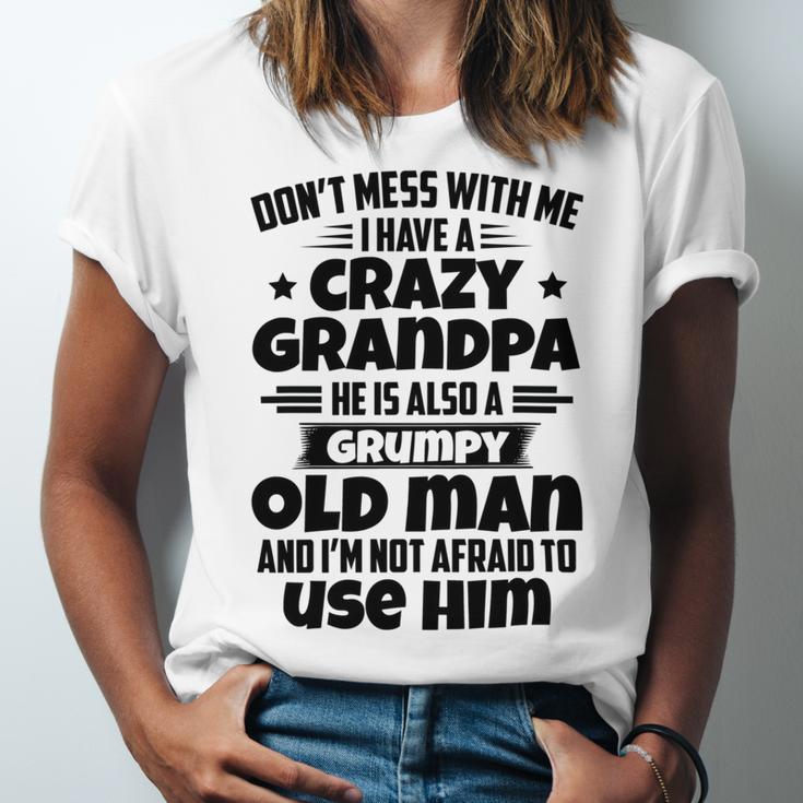 Dont Mess With Me I Have A Crazy Grandpa He Is Also A Grumpy Old Man And Im Not Afraid To Use Him Unisex Jersey Short Sleeve Crewneck Tshirt