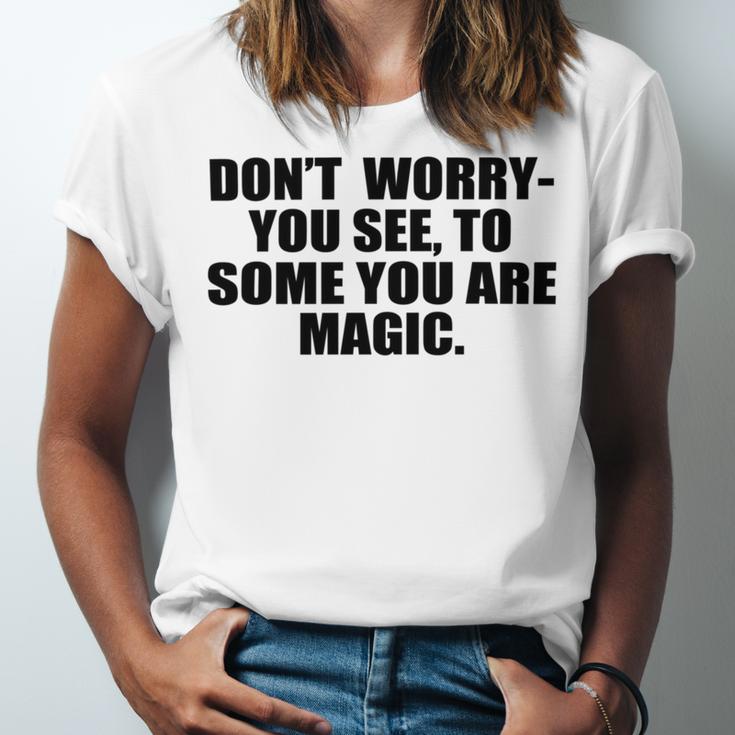 Dont Worry You See To Some You Are Magic Inspirational Quote Unisex Jersey Short Sleeve Crewneck Tshirt