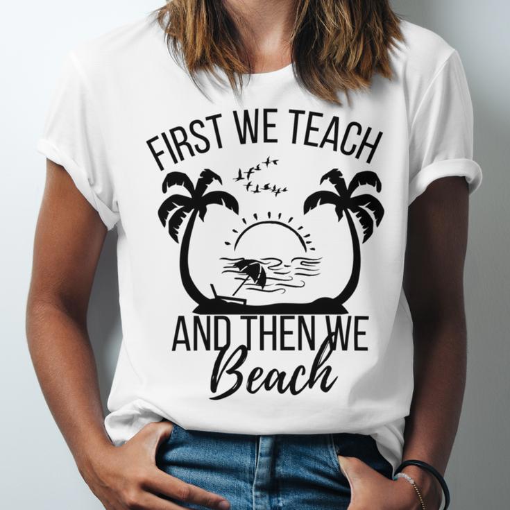 First We Teach And Then We Beach Unisex Jersey Short Sleeve Crewneck Tshirt