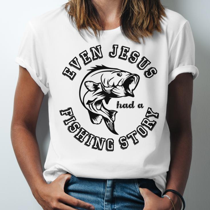 Fishing Lovers Even Jesus Had A Fishing Story Unisex Jersey Short Sleeve Crewneck Tshirt