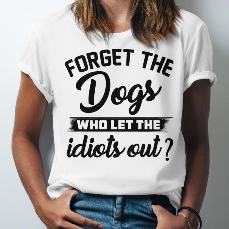 Forget The Dogs Who Let The Idiots Out Unisex Jersey Short Sleeve Crewneck Tshirt