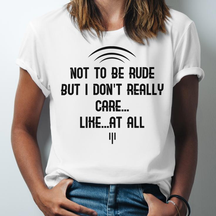 Funny Not To Be Rude But I DonReally Care Likeat All Unisex Jersey Short Sleeve Crewneck Tshirt