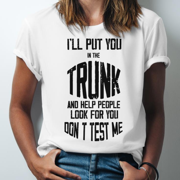 Ill Put You In The Trunk And Help People Look For You Dont Test Me Unisex Jersey Short Sleeve Crewneck Tshirt