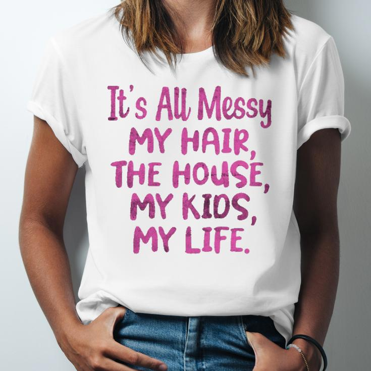 Its All Messy My Hair The House My Kids Parenting Jersey T-Shirt