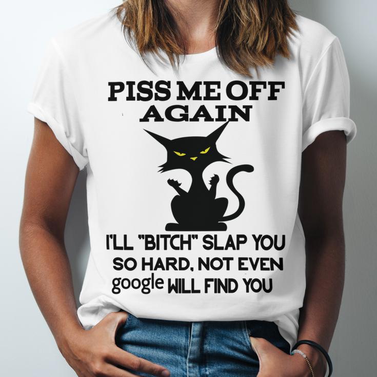 Piss Me Off Again Ill Bitch Slap You So Hard Not Even Google Will Find You Unisex Jersey Short Sleeve Crewneck Tshirt