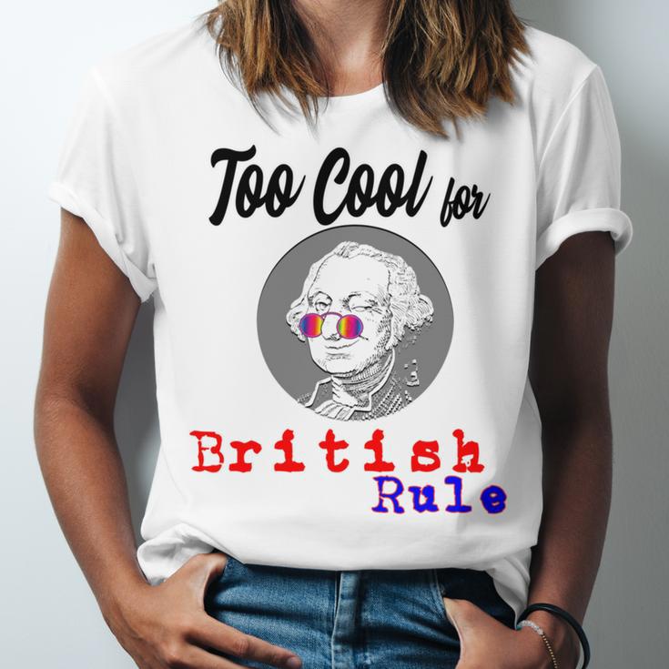 Too Cool For British Rule Happy 4Th Of July Unisex Jersey Short Sleeve Crewneck Tshirt