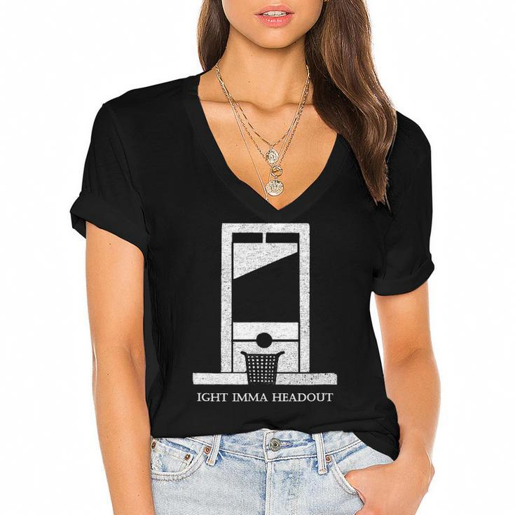 Ight Bruh Imma Head Out Meme Guillotine Funny Ironic Women's Jersey Short Sleeve Deep V-Neck Tshirt