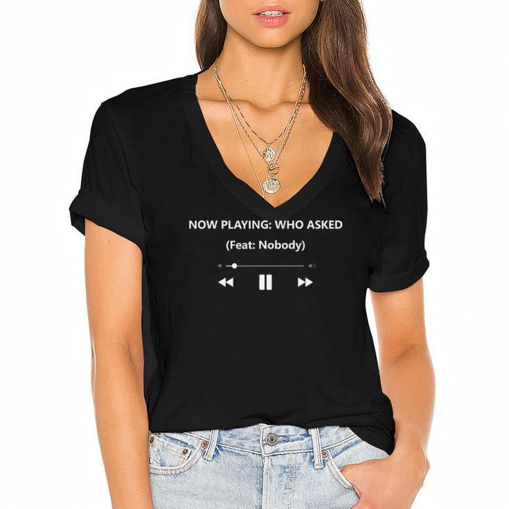 Now Playing Who Asked Ft Feat Nobody Dank Meme Funny Gift Women's Jersey Short Sleeve Deep V-Neck Tshirt