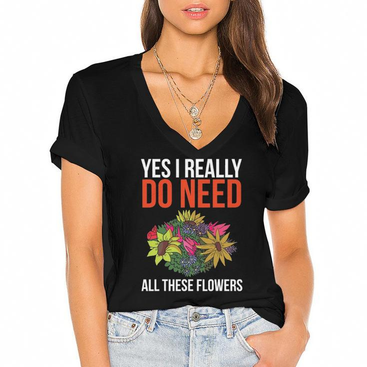 Yes I Really Do Need All These Flowers Funny Florist Gift Women's Jersey Short Sleeve Deep V-Neck Tshirt