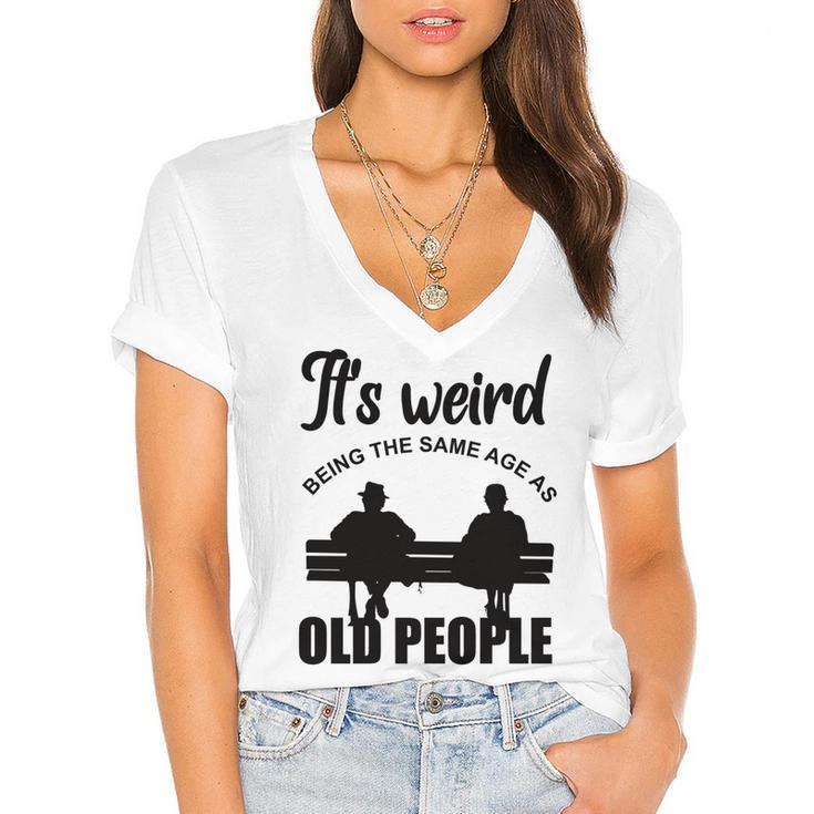 Funny Its Weird Being The Same Age As Old People  Women's Jersey Short Sleeve Deep V-Neck Tshirt