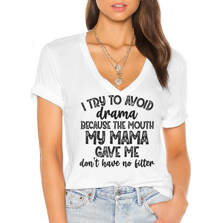 I Try To Avoid Drama Because The Mouth My Mama Gave Me Dont  Women's Jersey Short Sleeve Deep V-Neck Tshirt