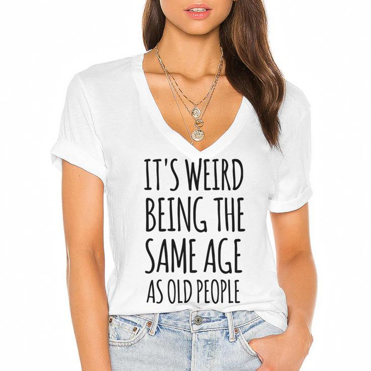 Its Weird Being The Same Age As Old People Funny Retirement  Women's Jersey Short Sleeve Deep V-Neck Tshirt