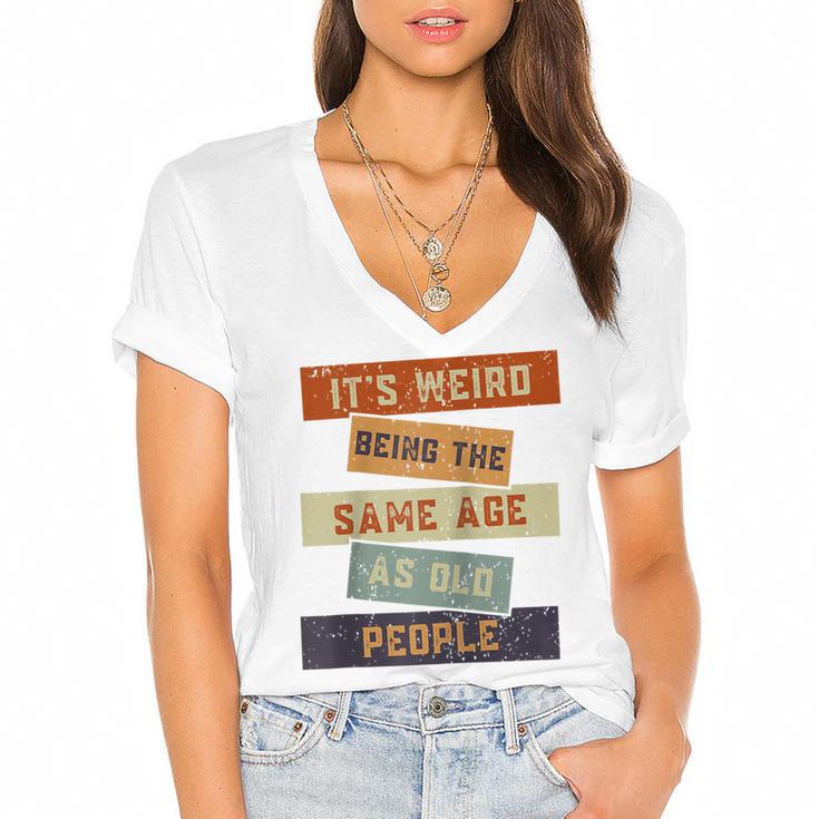 Its Weird Being The Same Age As Old People Retro Sarcastic V2 Women's Jersey Short Sleeve Deep V-Neck Tshirt