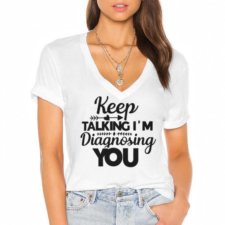 Keep Talking Im Diagnosing You  89 Trending Shirt Women's Jersey Short Sleeve Deep V-Neck Tshirt