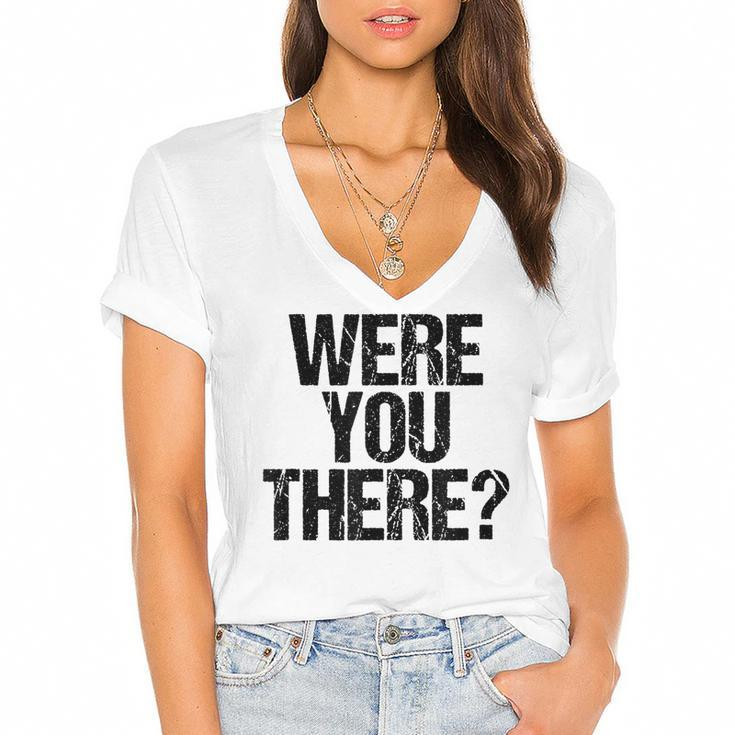 Were You There  V3 Women's Jersey Short Sleeve Deep V-Neck Tshirt