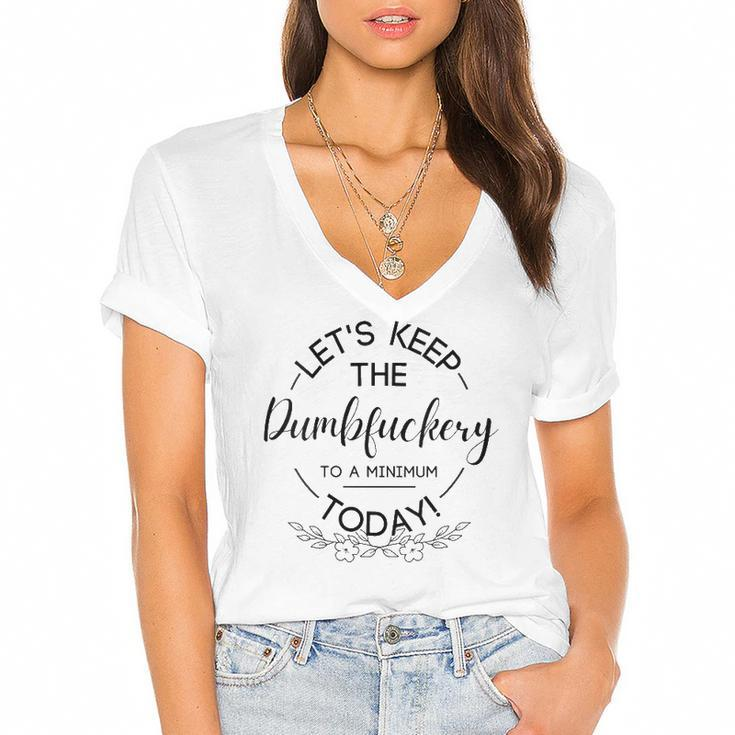 Womens Lets Keep The Dumbfuckery To A Minimum Today Funny Sarcastic  Women's Jersey Short Sleeve Deep V-Neck Tshirt
