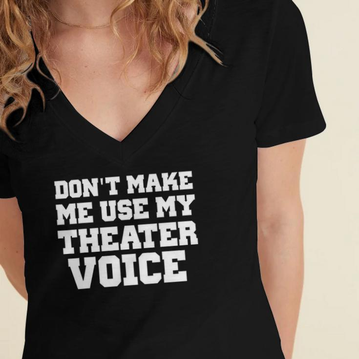 Dont Make Me Use My Theater Voice Funny For Actors Women's Jersey Short Sleeve Deep V-Neck Tshirt