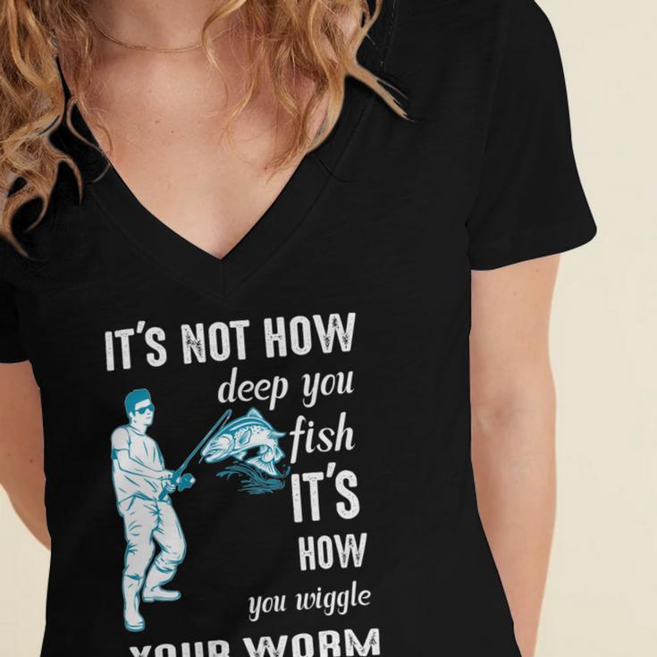 Its Not How Deep You Fish Its How You Wiggle Your Worm Women's Jersey Short Sleeve Deep V-Neck Tshirt