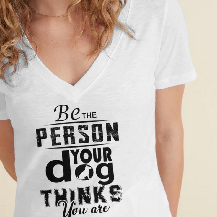 Be The Person Your Dog Thinks You Are Women's Jersey Short Sleeve Deep V-Neck Tshirt