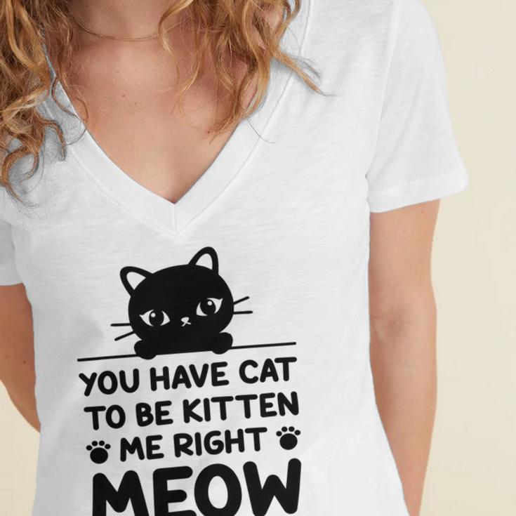 Cute Cat Lover Youve Got To Be Kitten Me Women's Jersey Short Sleeve Deep V-Neck Tshirt