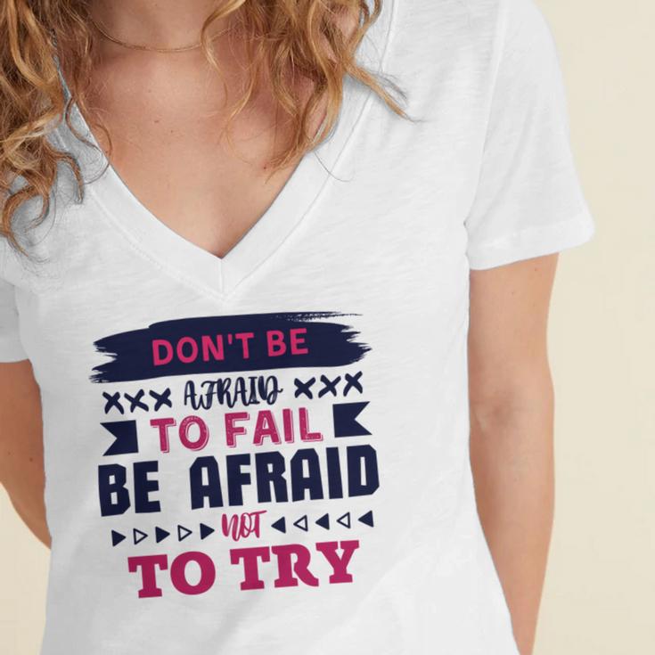 Dont Be Afraid To Fail Be Afraid Not To Try Women's Jersey Short Sleeve Deep V-Neck Tshirt