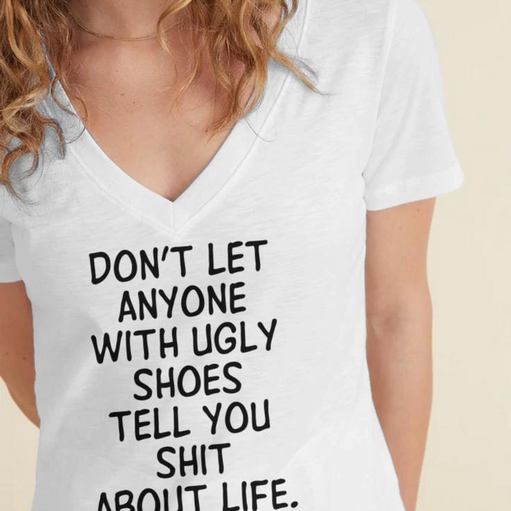 Dont Let Anyone With Ugly Shoes Tell You Shit About Life Women's Jersey Short Sleeve Deep V-Neck Tshirt