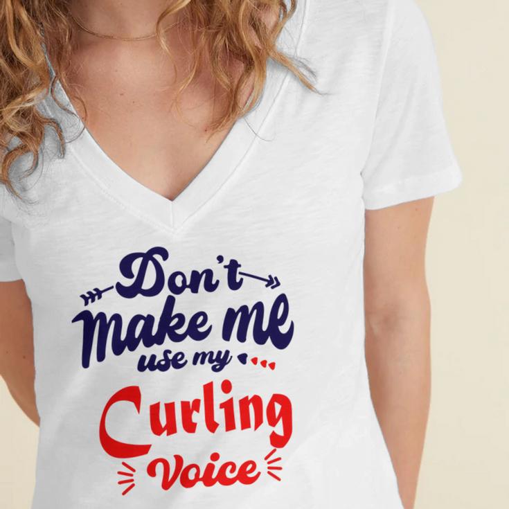 Dont Make Me Use My Curling Voice Women's Jersey Short Sleeve Deep V-Neck Tshirt