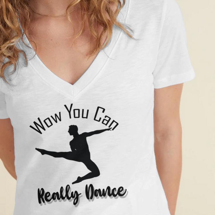 Official Wow You Can Really Dance - Dance Lover Idea Women's Jersey Short Sleeve Deep V-Neck Tshirt