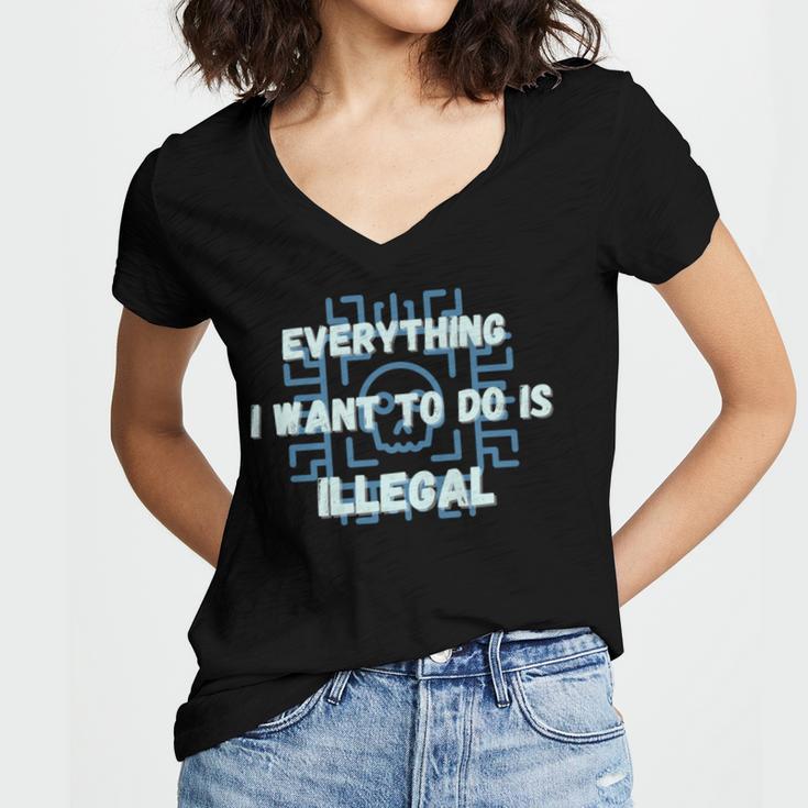 Everything I Want To Do Is Illegal Cool Quote Stylish Women's Jersey Short Sleeve Deep V-Neck Tshirt