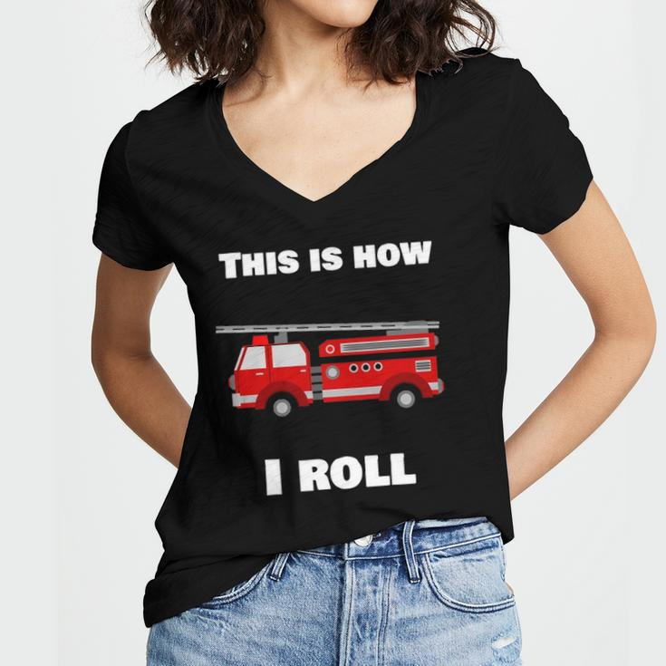 This Is How I Roll Fire Truck Women's Jersey Short Sleeve Deep V-Neck Tshirt