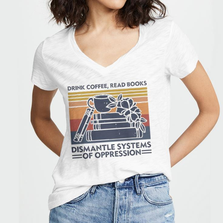 Drink Coffee Read Books Dismantle Systems Of Oppression Women's Jersey Short Sleeve Deep V-Neck Tshirt