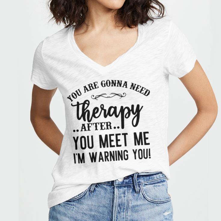 Funny You Are Gonna Need Therapy After You Meet Me Women's Jersey Short Sleeve Deep V-Neck Tshirt