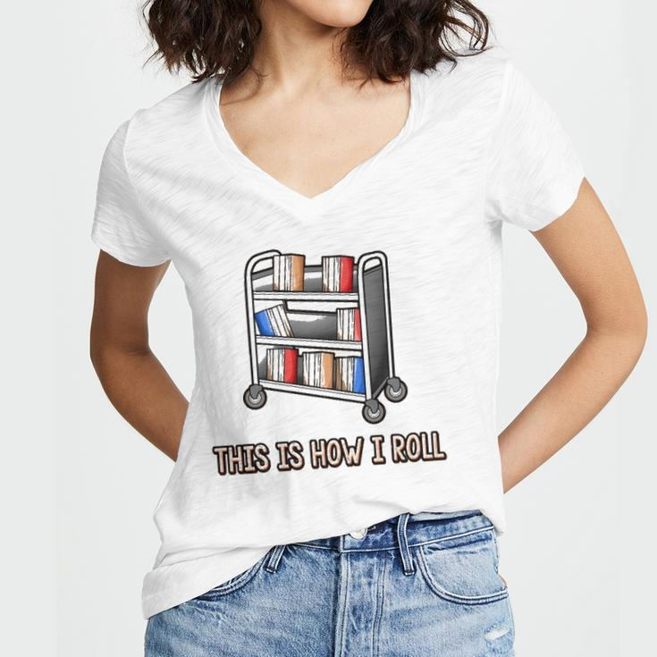 This Is How I Roll Librarian Gifts Bookworm Reading Library Women's Jersey Short Sleeve Deep V-Neck Tshirt